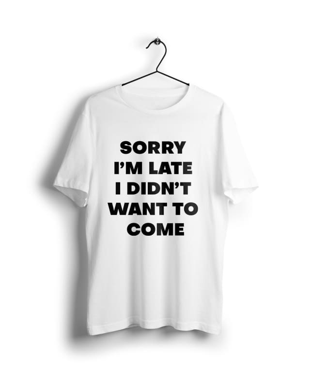Sorry i am late i didnt want to come - Digital Graphics Basic T-shirt White - POD
